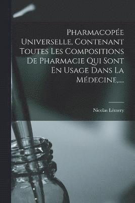 bokomslag Pharmacope Universelle, Contenant Toutes Les Compositions De Pharmacie Qui Sont En Usage Dans La Mdecine, ....