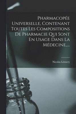 Nicolas Lémery - Pharmacopée Universelle, Contenant Toutes Les Compositions De Pharmacie Qui Sont En Usage Dans La Médecine, ...., Häftad
