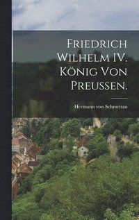 bokomslag Friedrich Wilhelm IV. König von Preußen.
