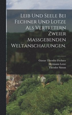 bokomslag Leib und Seele bei Fechner und Lotze als Vertretern zweier magebenden Weltanschauungen.