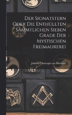 bokomslag Der Signatstern oder die enthllten smmtlichen sieben Grade der mystischen Freimaurerei