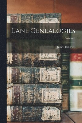 James Hill Fitts - Lane Genealogies; Volume I, Häftad
