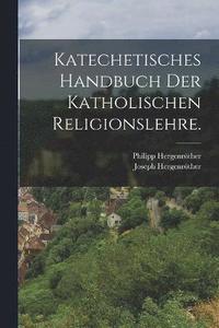 bokomslag Katechetisches Handbuch der katholischen Religionslehre.