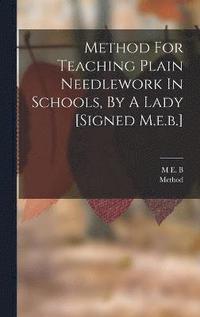 bokomslag Method For Teaching Plain Needlework In Schools, By A Lady [signed M.e.b.]