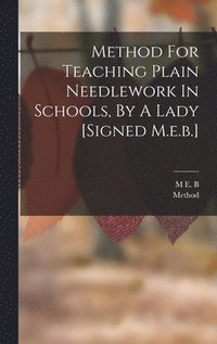 bokomslag Method For Teaching Plain Needlework In Schools, By A Lady [signed M.e.b.]