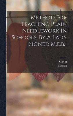 Method For Teaching Plain Needlework In Schools, By A Lady [signed M.e.b.] 1