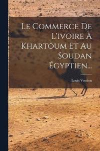 bokomslag Le Commerce De L'ivoire  Khartoum Et Au Soudan gyptien...
