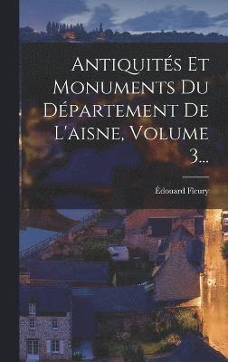 bokomslag Antiquits Et Monuments Du Dpartement De L'aisne, Volume 3...
