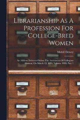 bokomslag Librarianship As A Profession For College-bred Women