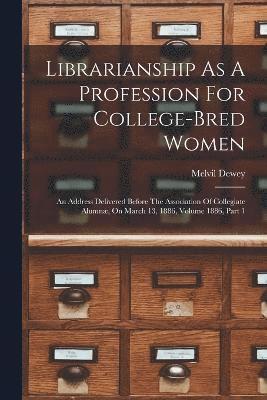 Melvil Dewey - Librarianship As A Profession For College-bred Women, Häftad