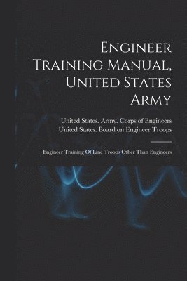 United States Army Corps Of Engineers, United States Board on Engineer Troops - Engineer Training Manual, United States Army, Häftad