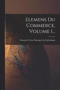 bokomslag Elemens Du Commerce, Volume 1...
