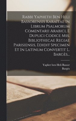 bokomslag Rabbi Yapheth Ben Heli Bassorensis Karatae In Librum Psalmorum Comentarii Arabici, E Duplici Codice Mss. Bibliothecae Regiae Parisiensis, Edidit Specimen Et In Latinum Convertit L. Bargs...