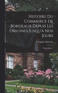 bokomslag Histoire Du Commerce De Bordeaux Depuis Les Origines Jusqu' Nos Jours