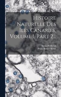 bokomslag Histoire Naturelle Des Iles Canaries, Volume 1, Part 2...