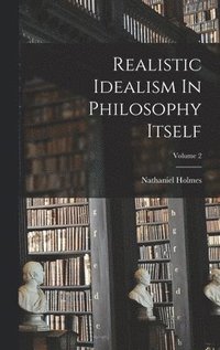 bokomslag Realistic Idealism In Philosophy Itself; Volume 2