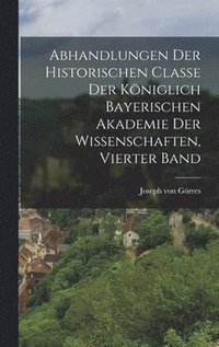bokomslag Abhandlungen der historischen Classe der Kniglich Bayerischen Akademie der Wissenschaften, Vierter Band