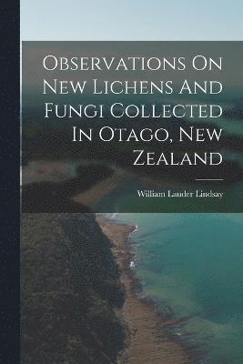 Observations On New Lichens And Fungi Collected In Otago, New Zealand 1