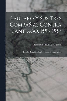 bokomslag Lautaro Y Sus Tres Compaas Contra Santiago, 1553-1557