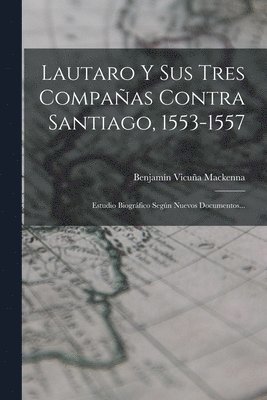 Benjamín Vicuña MacKenna, Benjamín Vicuña, Mackenna - Lautaro Y Sus Tres Compañas Contra Santiago, 1553-1557, Häftad