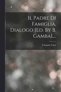 bokomslag Il Padre Di Famiglia, Dialogo [ed. By B. Gamba]....