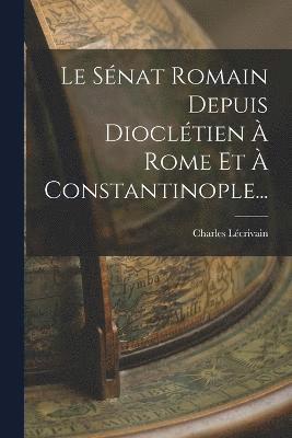 bokomslag Le Snat Romain Depuis Diocltien  Rome Et  Constantinople...