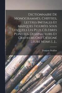 bokomslag Dictionnaire De Monogrammes, Chiffres, Lettres Initiales Et Marques Figures Sous Lesquels Les Plus Clbres Peintres, Dessinateurs Et Graveurs Ont Dsign Leurs Noms [...]...