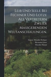 bokomslag Leib und Seele bei Fechner und Lotze als Vertretern zweier magebenden Weltanschauungen.