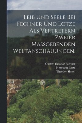 bokomslag Leib und Seele bei Fechner und Lotze als Vertretern zweier maßgebenden Weltanschauungen.