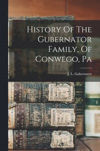 bokomslag History Of The Gubernator Family, Of Conwego, Pa
