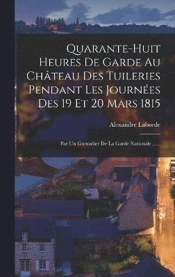 Quarante-huit Heures De Garde Au Chteau Des Tuileries Pendant Les Journes Des 19 Et 20 Mars 1815 1