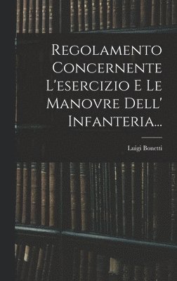 bokomslag Regolamento Concernente L'esercizio E Le Manovre Dell' Infanteria...