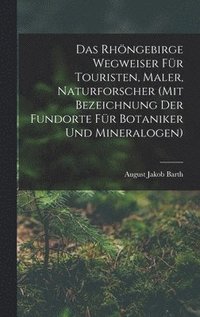 bokomslag Das Rhngebirge Wegweiser Fr Touristen, Maler, Naturforscher (mit Bezeichnung Der Fundorte Fr Botaniker Und Mineralogen)