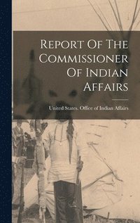 bokomslag Report Of The Commissioner Of Indian Affairs
