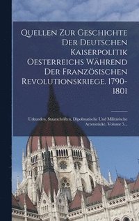 bokomslag Quellen Zur Geschichte Der Deutschen Kaiserpolitik Oesterreichs Whrend Der Franzsischen Revolutionskriege. 1790-1801