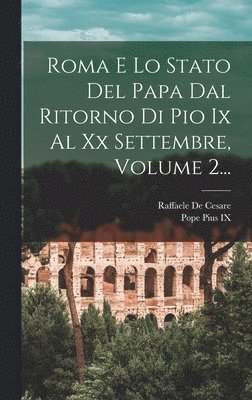 Raffaele De Cesare - Roma E Lo Stato Del Papa Dal Ritorno Di Pio Ix Al Xx Settembre, Volume 2..., Inbunden
