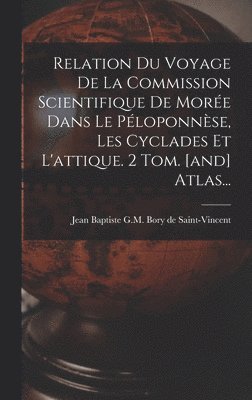 Relation Du Voyage De La Commission Scientifique De Morée Dans Le Péloponnèse, Les Cyclades Et L'attique. 2 Tom. [and] Atlas..., Inbunden