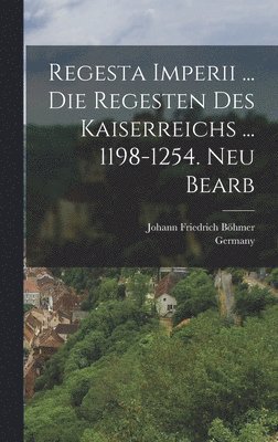 Johann Friedrich Böhmer, Germany - Regesta Imperii ... Die Regesten Des Kaiserreichs ... 1198-1254. Neu Bearb, Inbunden