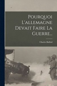 bokomslag Pourquoi L'allemagne Devait Faire La Guerre...
