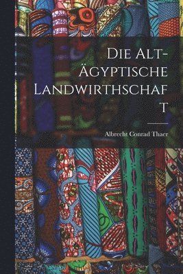 bokomslag Die Alt-gyptische Landwirthschaft