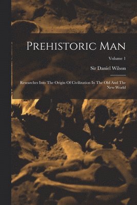 Daniel Wilson - Prehistoric Man, Häftad