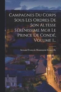 bokomslag Campagnes Du Corps Sous Les Ordres De Son Altesse Srnissime Mgr Le Prince De Cond, Volume 1...