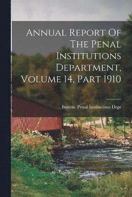 bokomslag Annual Report Of The Penal Institutions Department, Volume 14, Part 1910