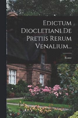 Edictum Diocletiani De Pretiis Rerum Venalium... 1