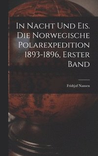 bokomslag In Nacht und Eis. Die norwegische Polarexpedition 1893-1896, Erster Band