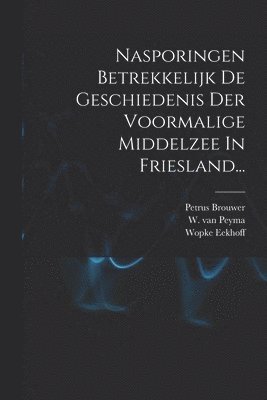 Nasporingen Betrekkelijk De Geschiedenis Der Voormalige Middelzee In Friesland... 1