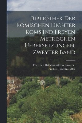 Publius Terentius Afer - Bibliothek der komischen Dichter Roms ind freyen metrischen Uebersetzungen, Zweyter Band, Häftad