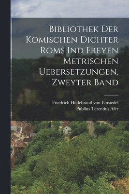 bokomslag Bibliothek der komischen Dichter Roms ind freyen metrischen Uebersetzungen, Zweyter Band