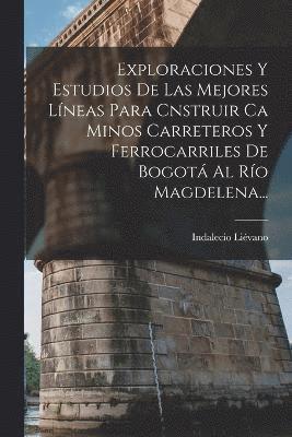 Indalecio Liévano - Exploraciones Y Estudios De Las Mejores Líneas Para Cnstruir Ca Minos Carreteros Y Ferrocarriles De Bogotá Al Río Magdelena..., Häftad