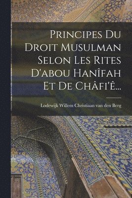 Principes Du Droit Musulman Selon Les Rites D'abou Hanfah Et De Chfi'... 1
